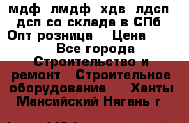   мдф, лмдф, хдв, лдсп, дсп со склада в СПб. Опт/розница! › Цена ­ 750 - Все города Строительство и ремонт » Строительное оборудование   . Ханты-Мансийский,Нягань г.